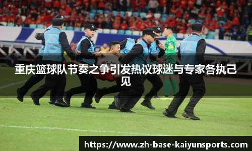 重庆篮球队节奏之争引发热议球迷与专家各执己见